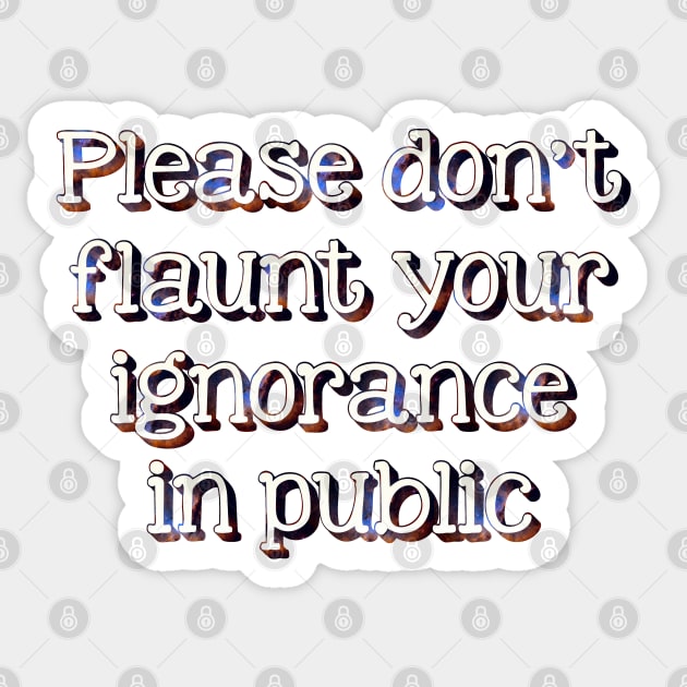 Please don't flaunt your ignorance Sticker by SnarkCentral